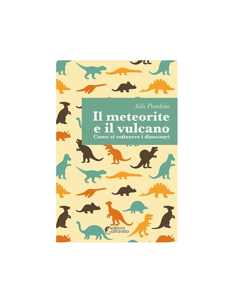 Il meteorite e il vulcano. Come si estinsero i dinosauri. Aldo Piombino